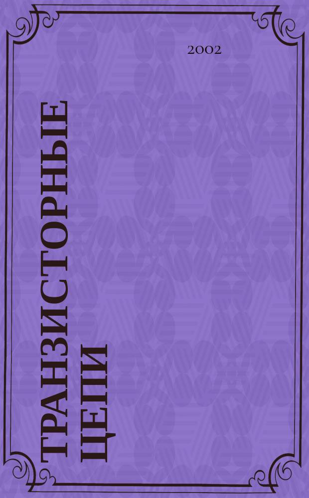 Транзисторные цепи : Учеб. пособие для студентов вузов по направлениям подгот. бакалавров 552800 - "Информатика и вычисл. техника" и специалистов 654600 - "Информатика и вычисл. техника"