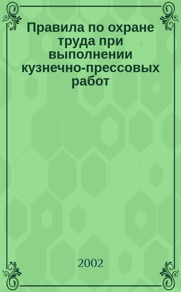Правила по охране труда при выполнении кузнечно-прессовых работ : ПОТ РМ-003-97 : Утв. М-вом труда и соц. развития Рос. Федерации 09.07.97