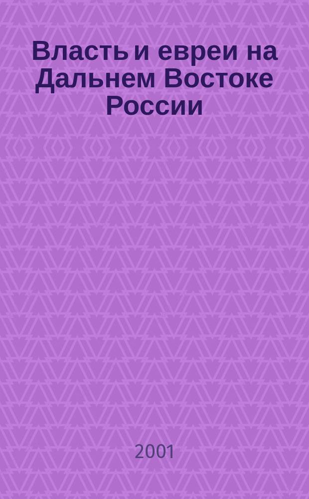 Власть и евреи на Дальнем Востоке России: история взаимоотношений : (вторая половина ХIХ в.- 20-е г. ХХ в.)