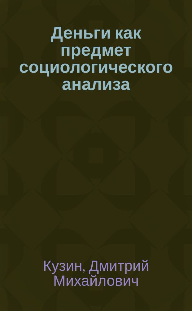 Деньги как предмет социологического анализа : Автореф. дис. на соиск. учен. степ. к.социол.н. : Спец. 22.00.03