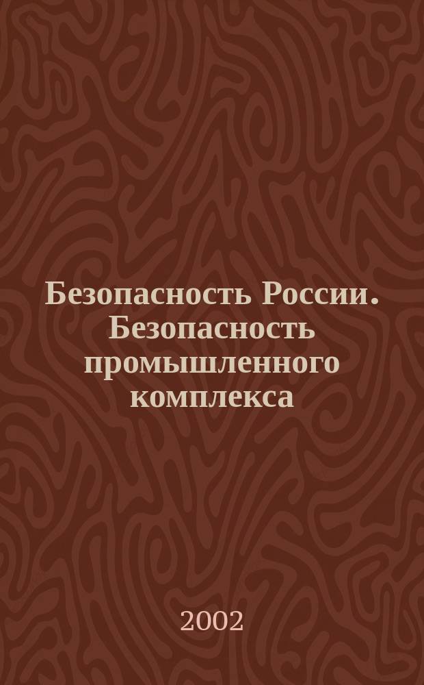 Безопасность России. Безопасность промышленного комплекса : Правовые, соц.-экон. и науч.-техн. аспекты