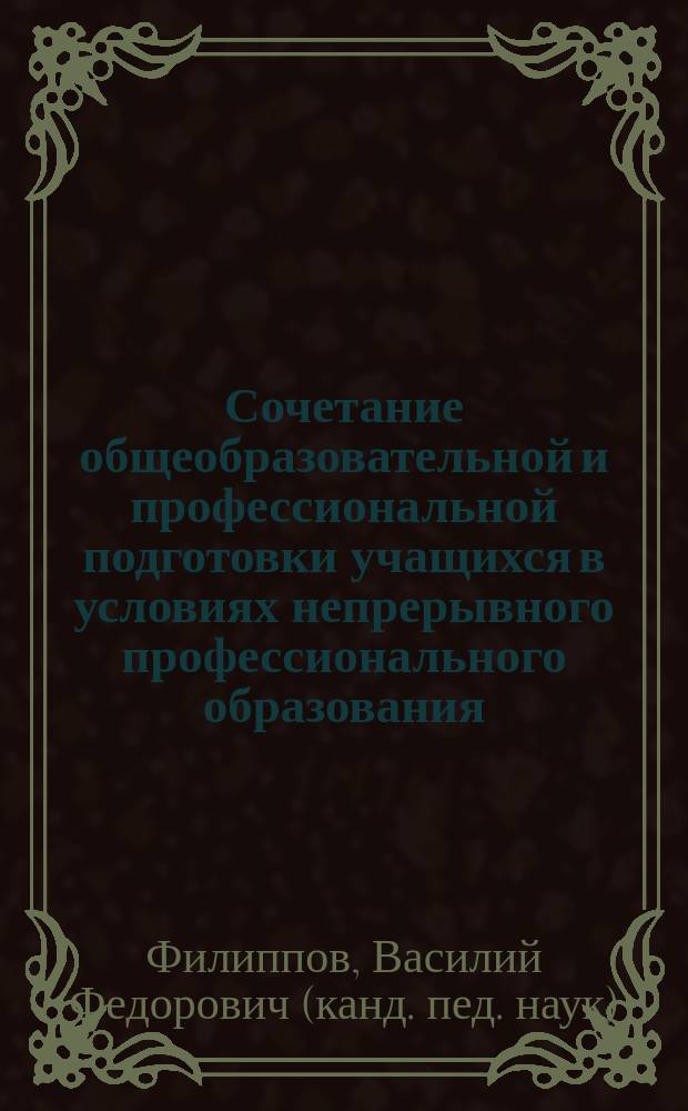 Сочетание общеобразовательной и профессиональной подготовки учащихся в условиях непрерывного профессионального образования : (на прим. проф.-техн. учеб. заведения) : Автореф. дис. на соиск. учен. степ. к.п.н. : Спец. 13.00.01