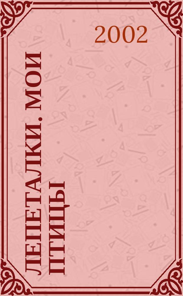 Лепеталки. Мои птицы : Для мл. дошк. возраста