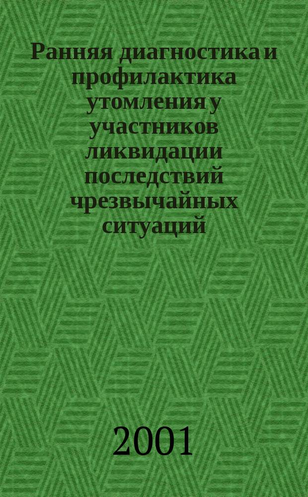 Ранняя диагностика и профилактика утомления у участников ликвидации последствий чрезвычайных ситуаций : Пособие для врачей