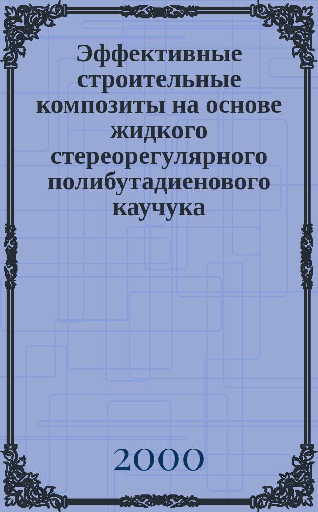 Эффективные строительные композиты на основе жидкого стереорегулярного полибутадиенового каучука : Автореф. дис. на соиск. учен. степ. к.т.н. : Спец. 05.23.05