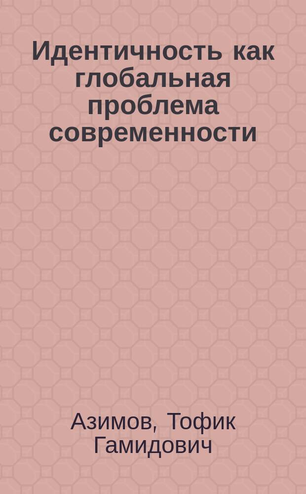 Идентичность как глобальная проблема современности : Политолог. анализ : Автореф. дис. на соиск. учен. степ. к.полит.н. : Спец. 23.00.04
