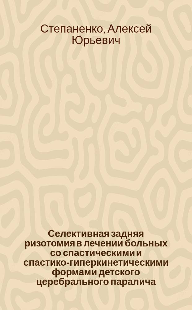 Селективная задняя ризотомия в лечении больных со спастическими и спастико-гиперкинетическими формами детского церебрального паралича : Автореф. дис. на соиск. учен. степ. к.м.н. : Спец. 14.00.28