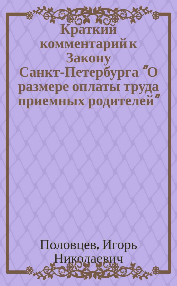 Краткий комментарий к Закону Санкт-Петербурга "О размере оплаты труда приемных родителей" : Науч.-метод. пособие