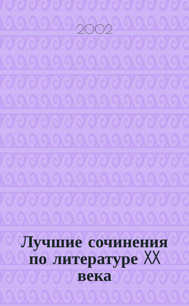 Лучшие сочинения по литературе XX века : Б. Пастернак, А. Фадеев, М. Шолохов, А. Твардовский, А. Солженицын