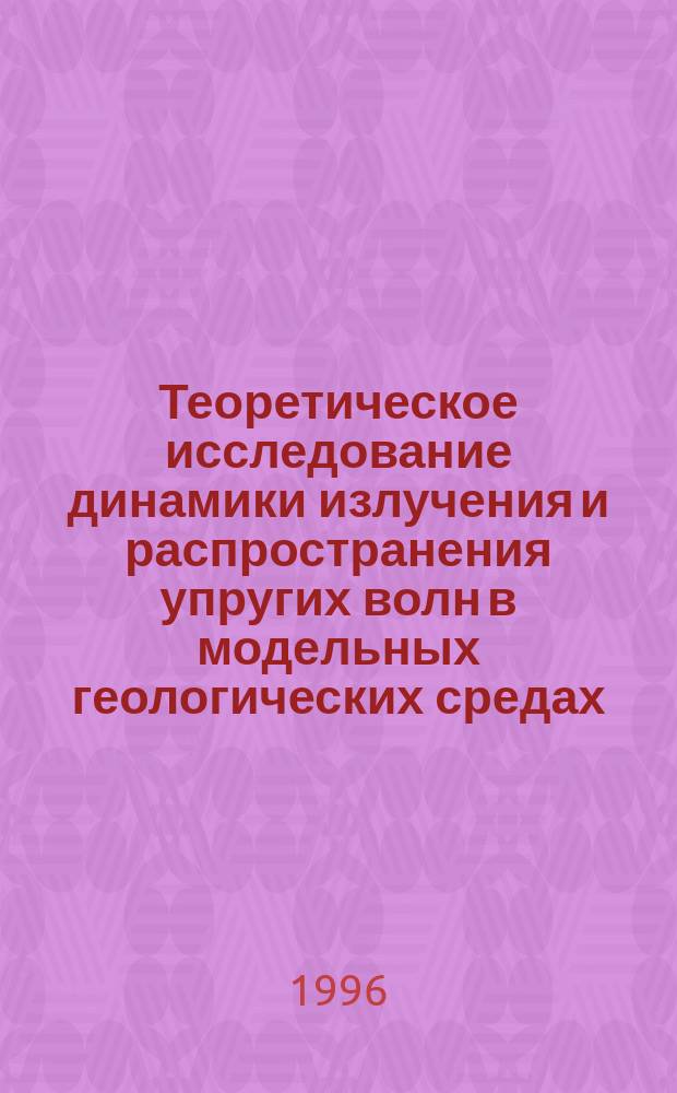 Теоретическое исследование динамики излучения и распространения упругих волн в модельных геологических средах : Автореф. дис. на соиск. учен. степ. к.ф.-м.н. : Спец. 05.13.16