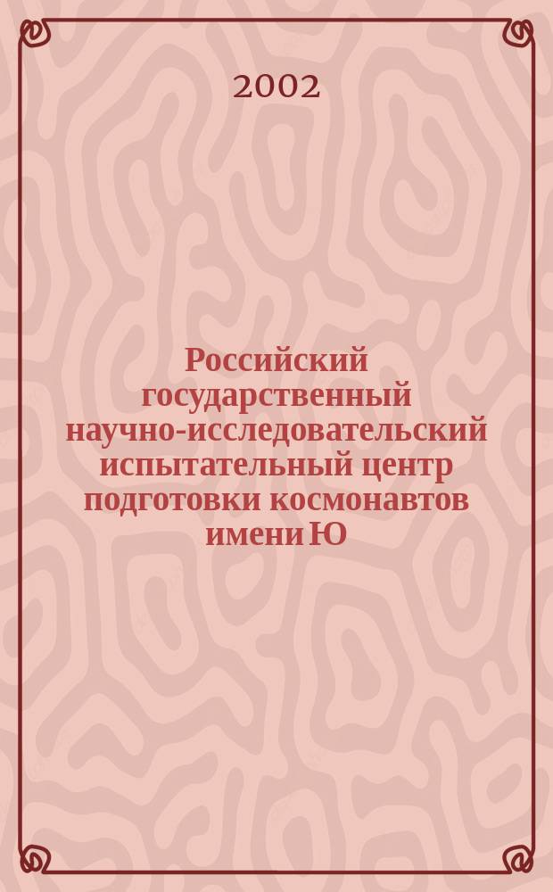 Российский государственный научно-исследовательский испытательный центр подготовки космонавтов имени Ю.А. Гагарина = The Iuri Gagarin cosmonaut training center