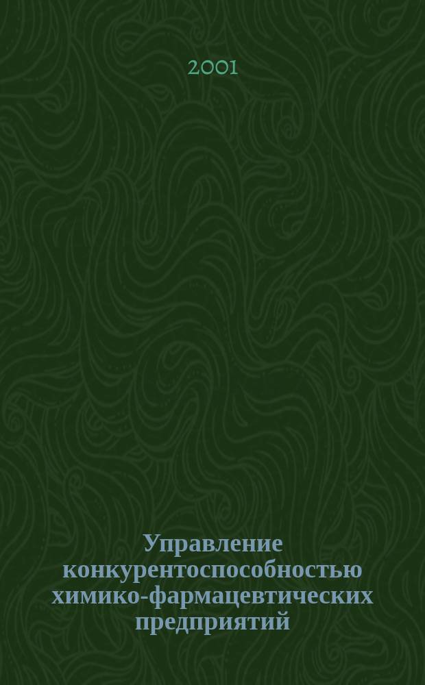 Управление конкурентоспособностью химико-фармацевтических предприятий : (На примере Кемер. обл.)
