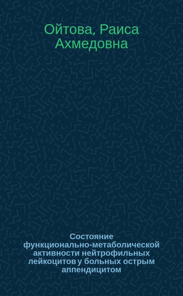 Состояние функционально-метаболической активности нейтрофильных лейкоцитов у больных острым аппендицитом : Автореф. дис. на соиск. учен. степ. к.м.н. : Спец. 14.00.27