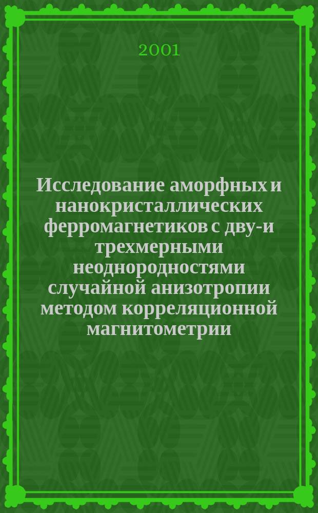 Исследование аморфных и нанокристаллических ферромагнетиков с двух- и трехмерными неоднородностями случайной анизотропии методом корреляционной магнитометрии : Автореф. дис. на соиск. учен. степ. к.ф.-м.н. : Спец. 01.04.11