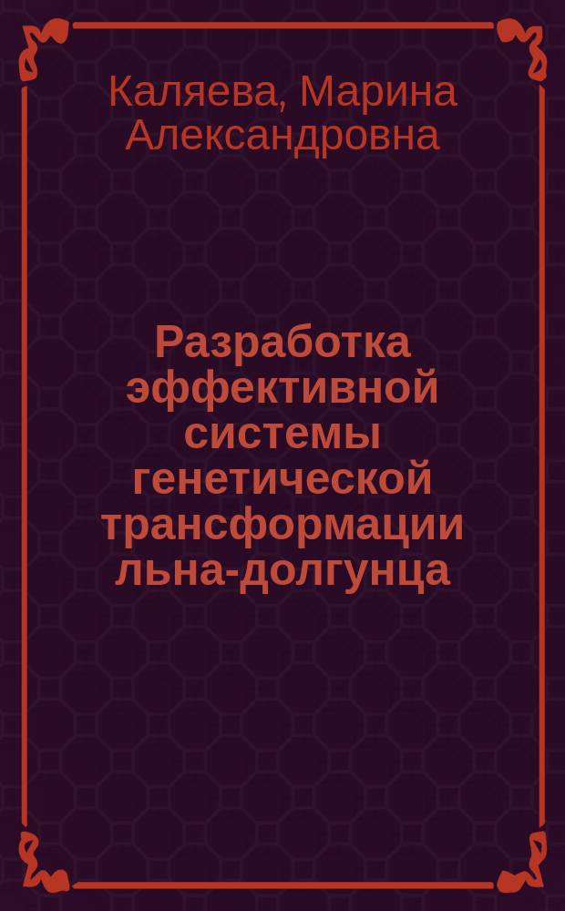 Разработка эффективной системы генетической трансформации льна-долгунца (Linum usitatissimum L.) и дикорастущих видов рода Linum : Автореф. дис. на соиск. учен. степ. к.б.н. : Спец. 03.00.12