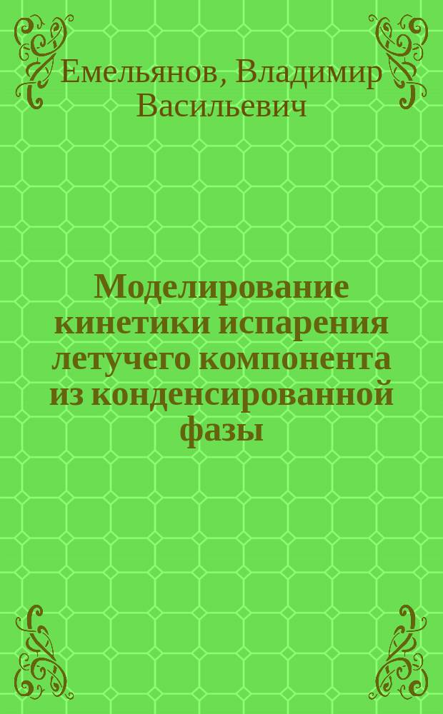 Моделирование кинетики испарения летучего компонента из конденсированной фазы : Автореф. дис. на соиск. учен. степ. к.т.н. : Спец. 05.27.06