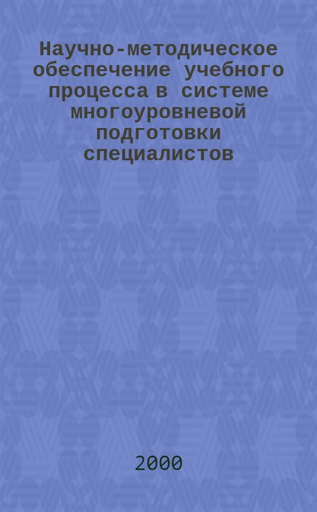 Научно-методическое обеспечение учебного процесса в системе многоуровневой подготовки специалистов : Автореф. дис. на соиск. учен. степ. к.п.н. : Спец. 13.00.08