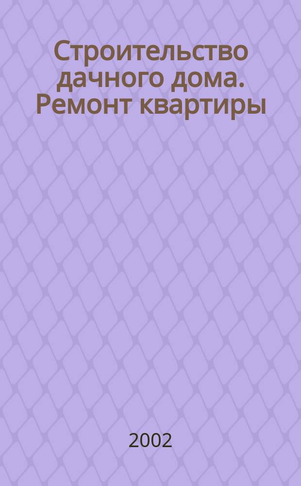 Строительство дачного дома. Ремонт квартиры