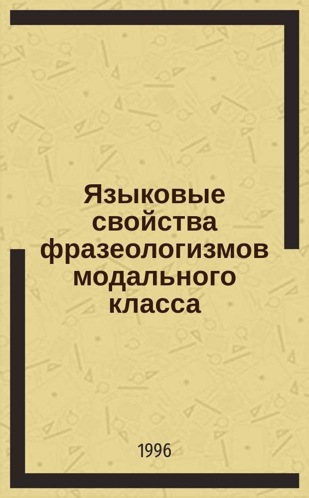 Языковые свойства фразеологизмов модального класса : Автореф. дис. на соиск. учен. степ. к.филол.н. : спец. 10.02.01
