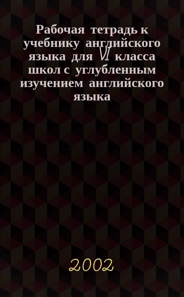 Рабочая тетрадь к учебнику английского языка для VI класса школ с углубленным изучением английского языка, лицеев, гимназий, колледжей