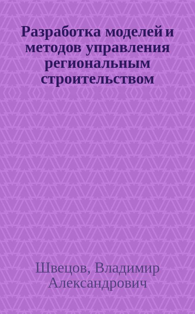 Разработка моделей и методов управления региональным строительством