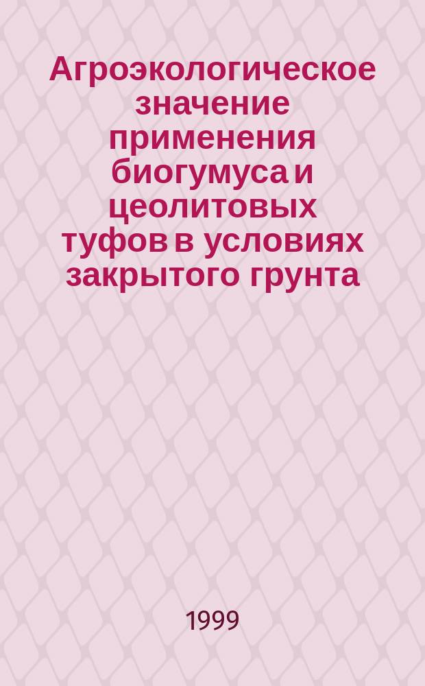 Агроэкологическое значение применения биогумуса и цеолитовых туфов в условиях закрытого грунта : Автореф. дис. на соиск. учен. степ. к.с.-х.н. : Спец. 06.01.15