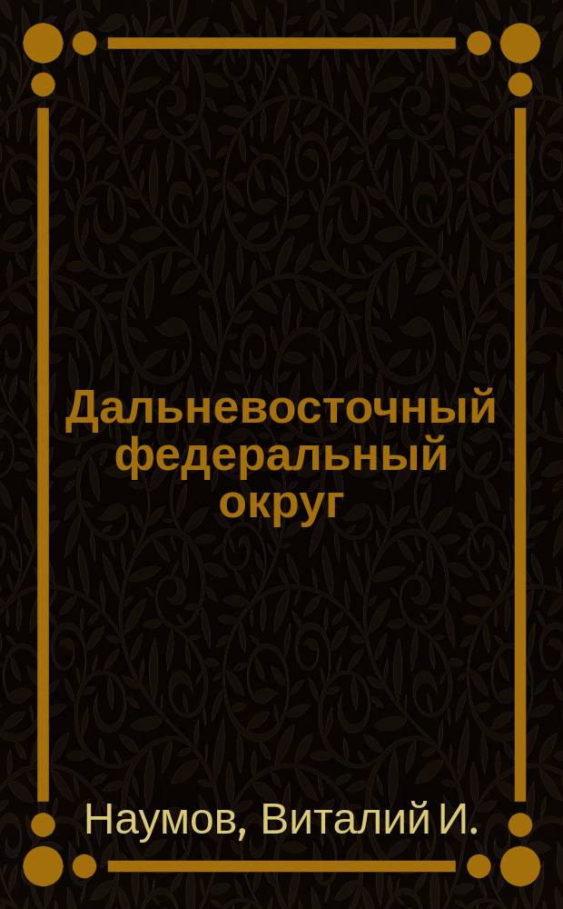 Дальневосточный федеральный округ = Far Eastern federal okrug : Шаг в XXI век
