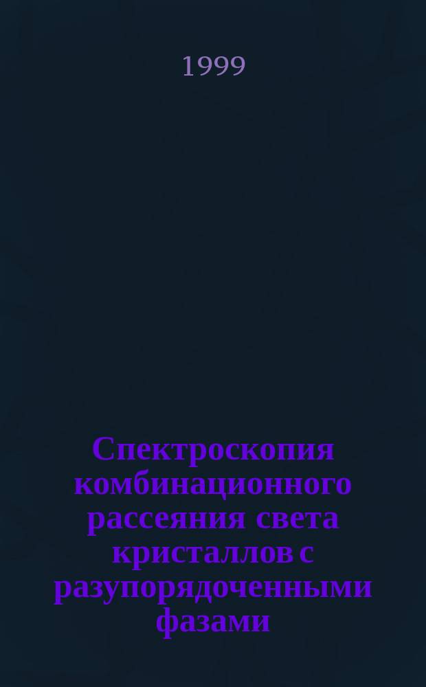 Спектроскопия комбинационного рассеяния света кристаллов с разупорядоченными фазами : Автореф. дис. на соиск. учен. степ. д.ф.-м.н. : Спец. 01.04.01