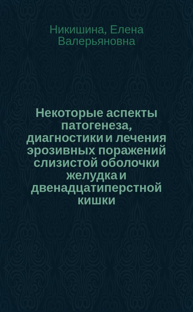 Некоторые аспекты патогенеза, диагностики и лечения эрозивных поражений слизистой оболочки желудка и двенадцатиперстной кишки : Автореф. дис. на соиск. учен. степ. к.м.н. : Спец. 14.00.05