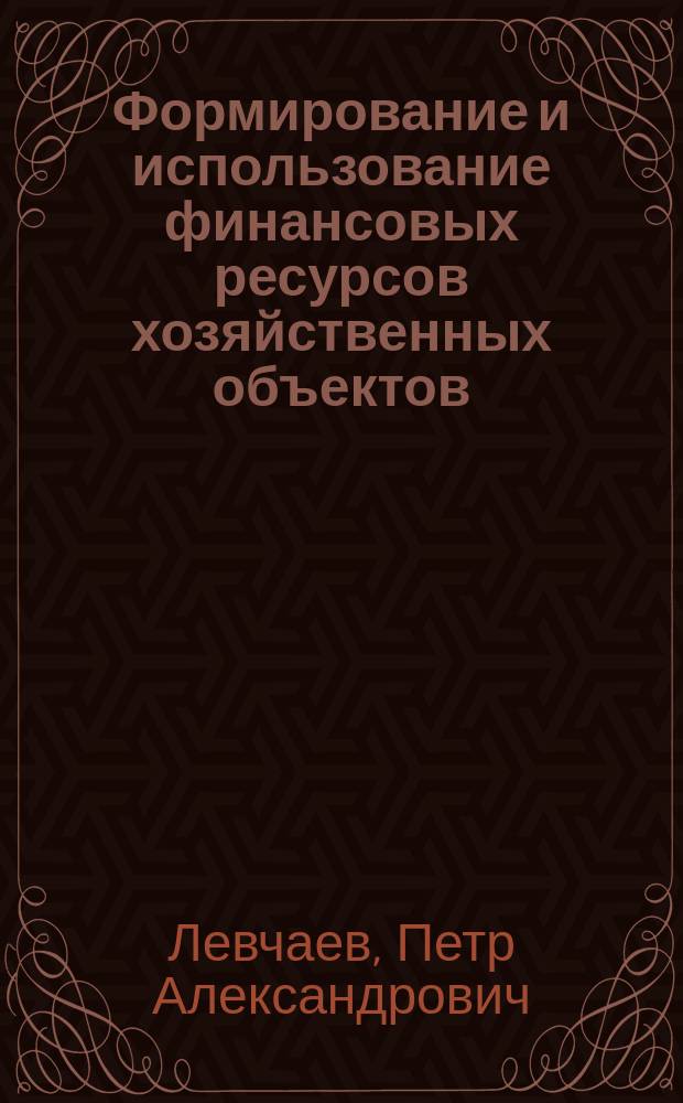 Формирование и использование финансовых ресурсов хозяйственных объектов : Автореф. дис. на соиск. учен. степ. к.э.н. : Спец. 08.00.10