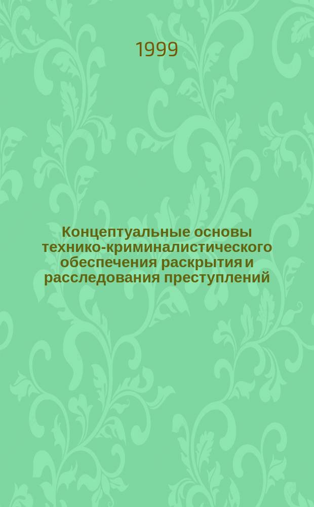 Концептуальные основы технико-криминалистического обеспечения раскрытия и расследования преступлений : Автореф. дис. на соиск. учен. степ. д.ю.н. : Спец. 12.00.09