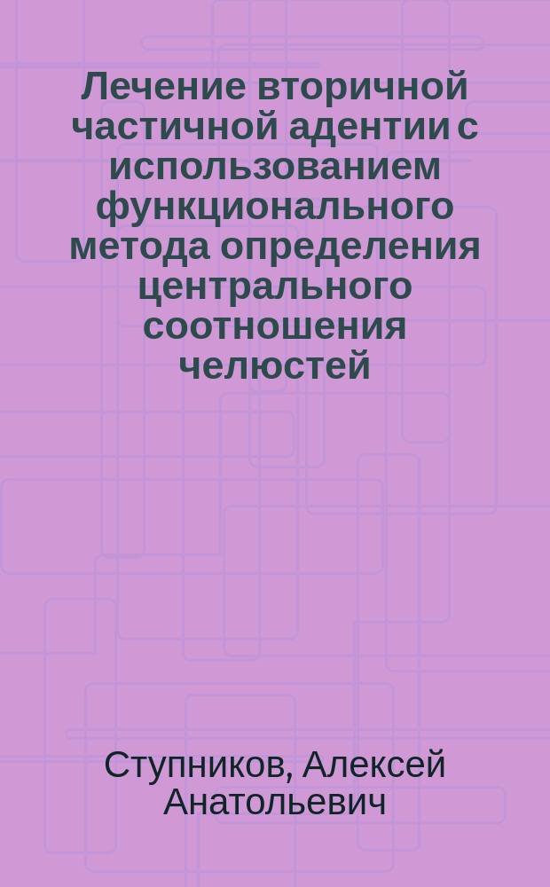 Лечение вторичной частичной адентии с использованием функционального метода определения центрального соотношения челюстей : Автореф. дис. на соиск. учен. степ. к.м.н. : Спец. 14.00.21