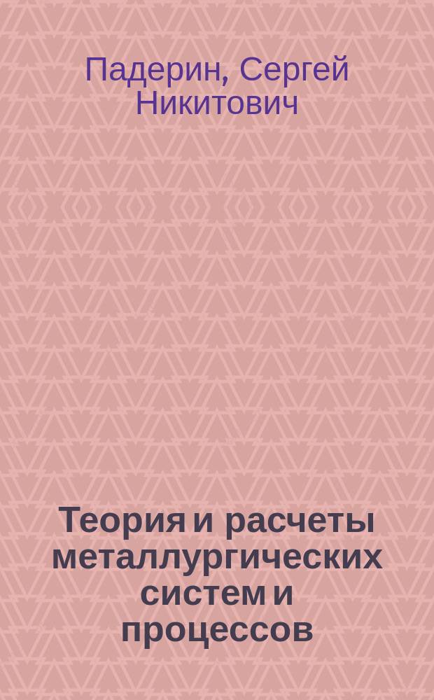 Теория и расчеты металлургических систем и процессов : Учеб. пособие для студентов вузов, обучающихся по направлениям 550500 и 651300 - Металлургия