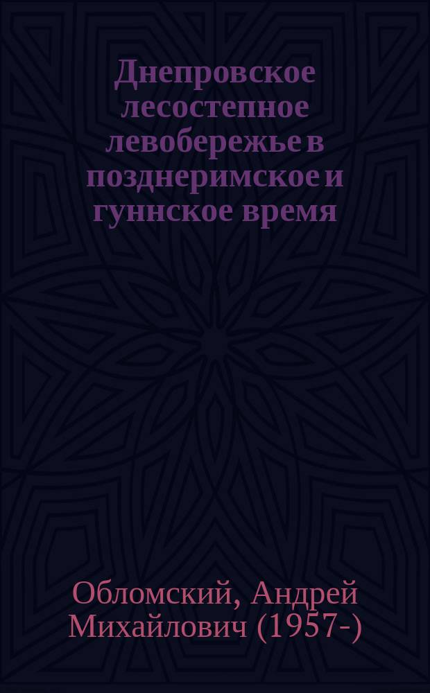 Днепровское лесостепное левобережье в позднеримское и гуннское время : (Середина 3 - вторая половина в 5 в. н. э.) : Автореф. дис. на соиск. учен. степ. д.ист.н. : Спец. 07.00.06