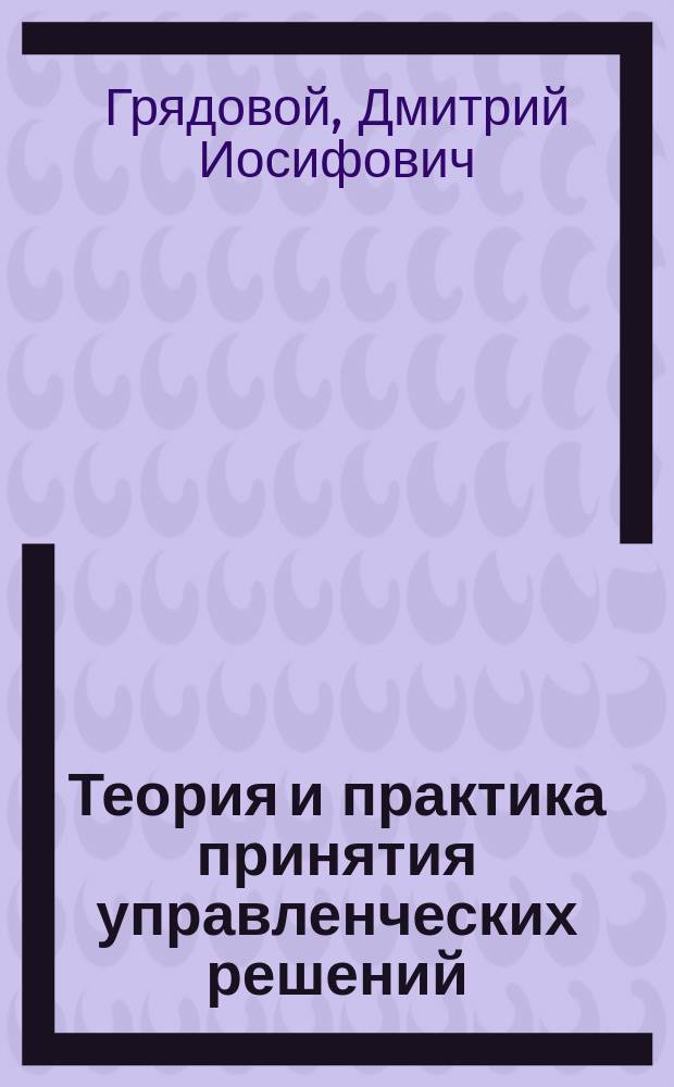 Теория и практика принятия управленческих решений : Инновац. аспекты : Монография