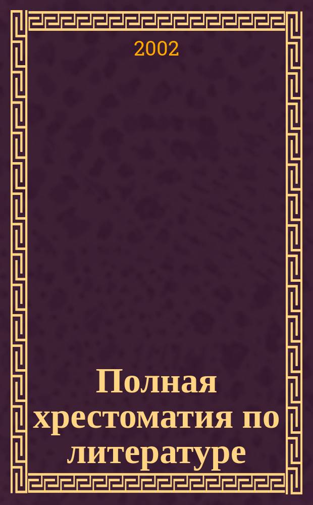 Полная хрестоматия по литературе : 10 кл