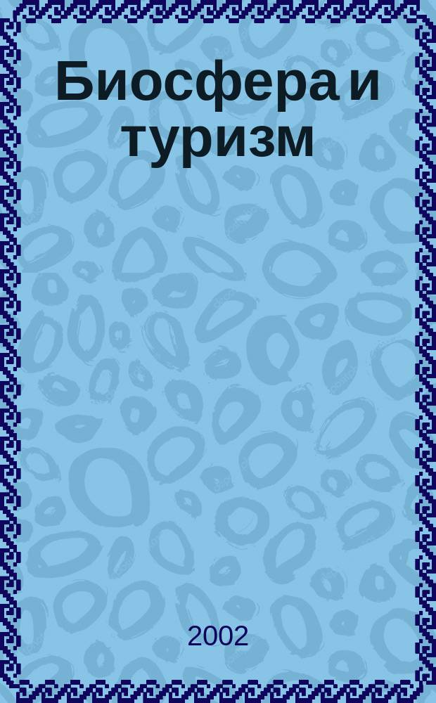 Биосфера и туризм : Глобал. взаимодействие и экология, геогр. науч. исслед. территорий турист. назначения, культура мира, системы турист. миграций, педагогика, социология и стратегия упр. : В 5 т