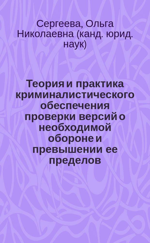 Теория и практика криминалистического обеспечения проверки версий о необходимой обороне и превышении ее пределов : Автореф. дис. на соиск. учен. степ. к.ю.н. : Спец. 12.00.09