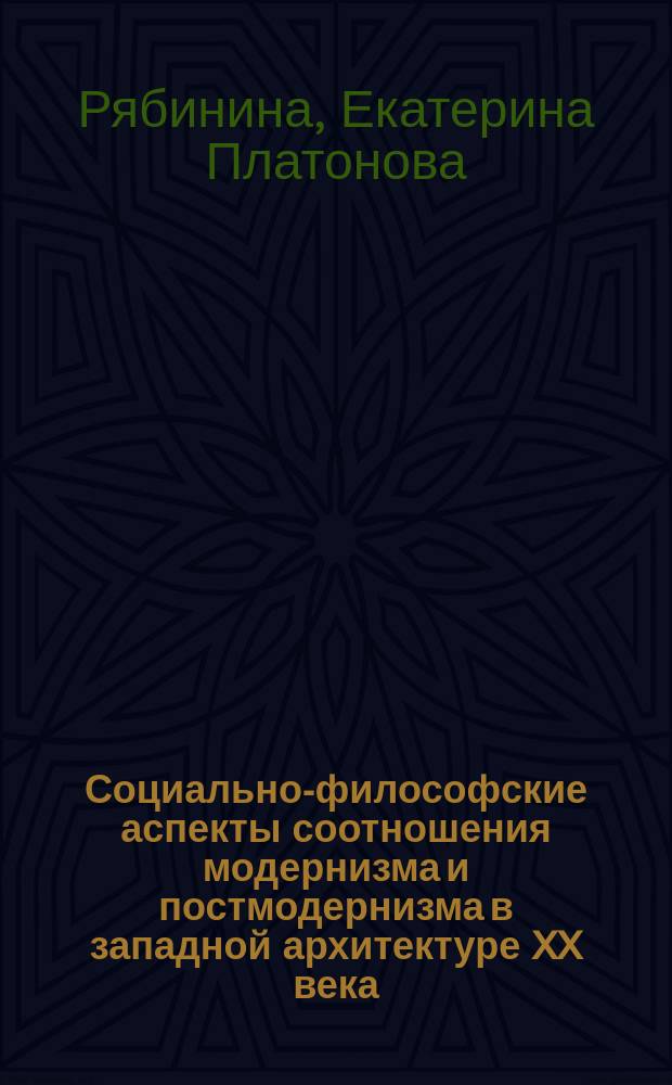 Социально-философские аспекты соотношения модернизма и постмодернизма в западной архитектуре XX века : Автореф. дис. на соиск. учен. степ. к.филос.н. : Спец. 09.00.11