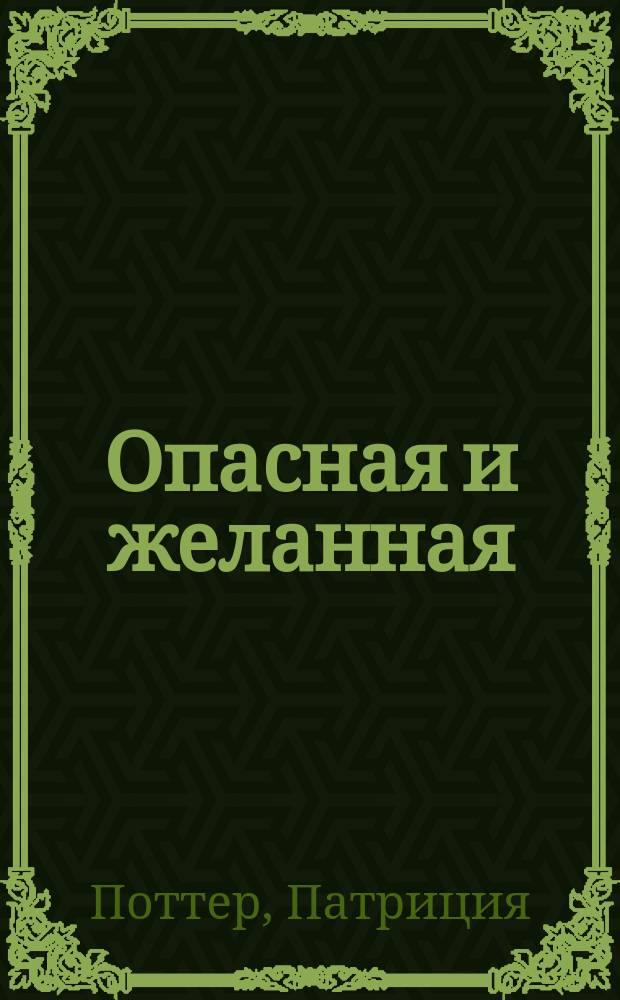 Опасная и желанная : Роман : Пер. с англ.