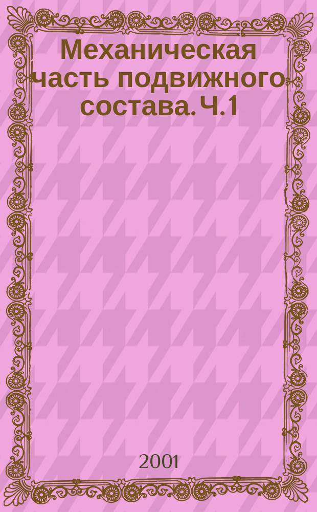 Механическая часть подвижного состава. Ч. 1
