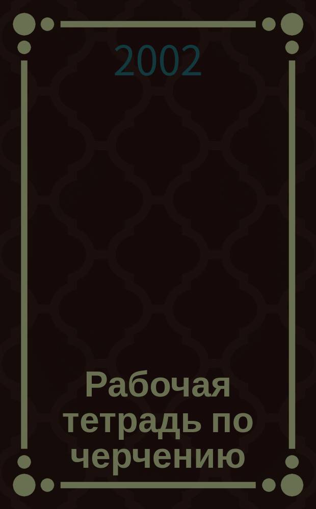 Рабочая тетрадь по черчению : Для учащихся общеобразоват. учреждений