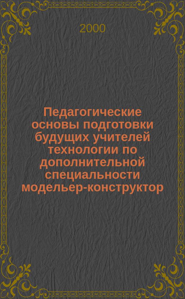 Педагогические основы подготовки будущих учителей технологии по дополнительной специальности модельер-конструктор : Автореф. дис. на соиск. учен. степ. к.п.н. : Спец. 13.00.01