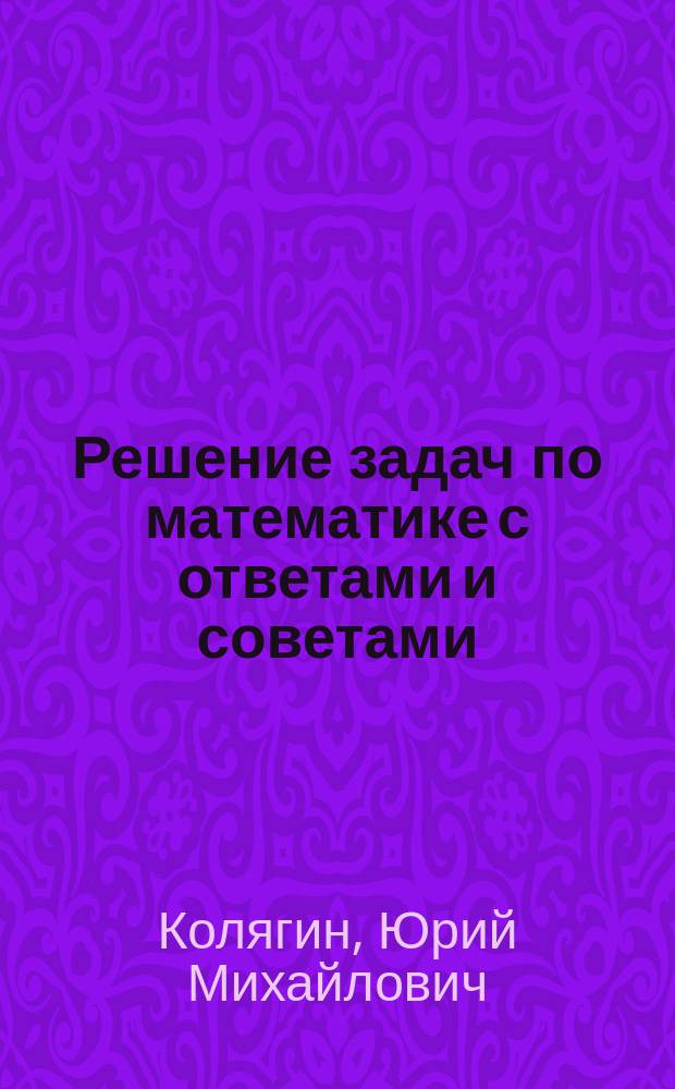 Решение задач по математике с ответами и советами : Учеб. пособие для учащихся : 7-9 кл