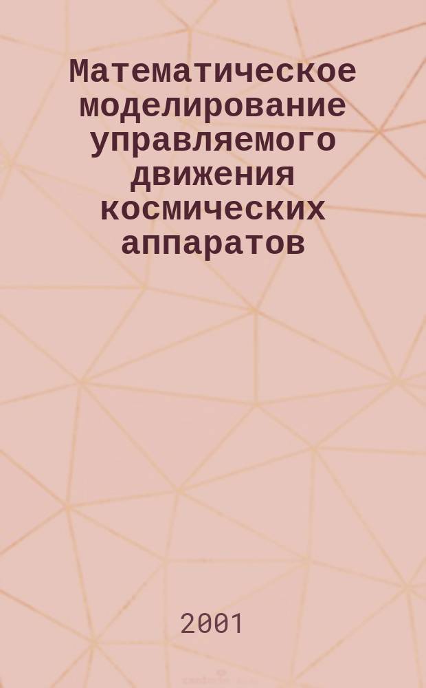 Математическое моделирование управляемого движения космических аппаратов : Учебное пособие для курсовой работы