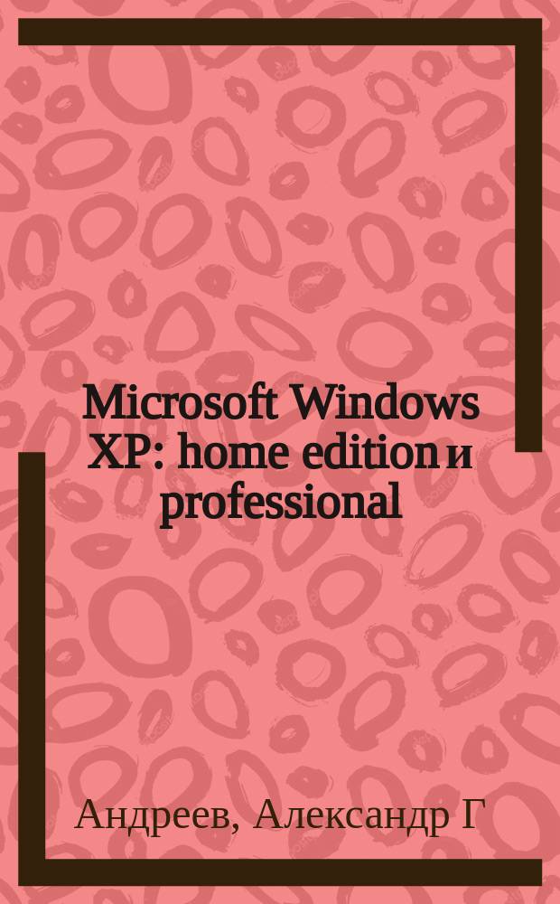 Microsoft Windows XP: home edition и professional : Наиболее полн. рук.
