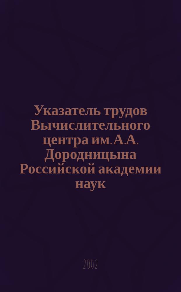 Указатель трудов Вычислительного центра им. А.А. Дородницына Российской академии наук... ...за 2000 год