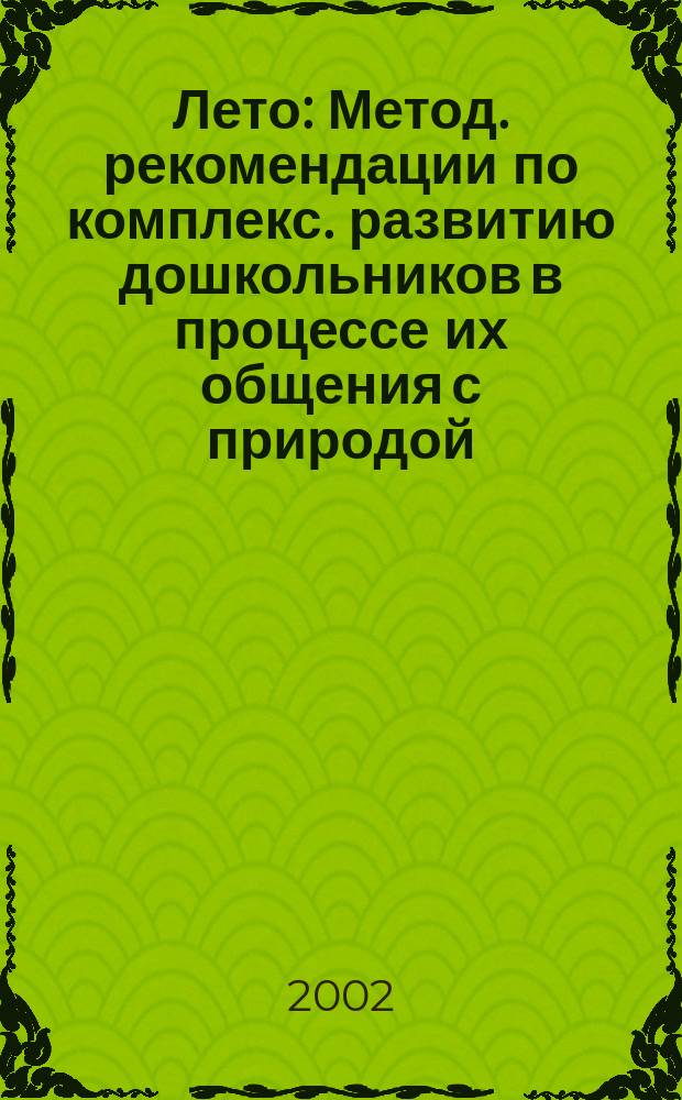 Лето : Метод. рекомендации по комплекс. развитию дошкольников в процессе их общения с природой : Пособие для воспитателей дошк. учреждений, студентов пед. ин-тов, учащихся пед. училищ и родителей
