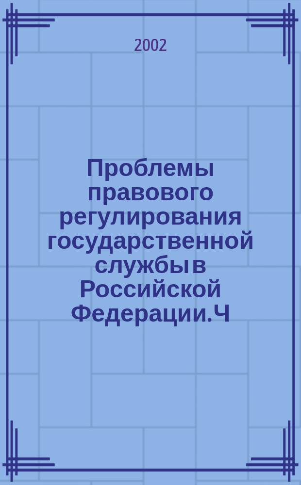 Проблемы правового регулирования государственной службы в Российской Федерации. Ч. 1 : Гарантии, предоставляемые государственным служащим: правовые и организационные проблемы
