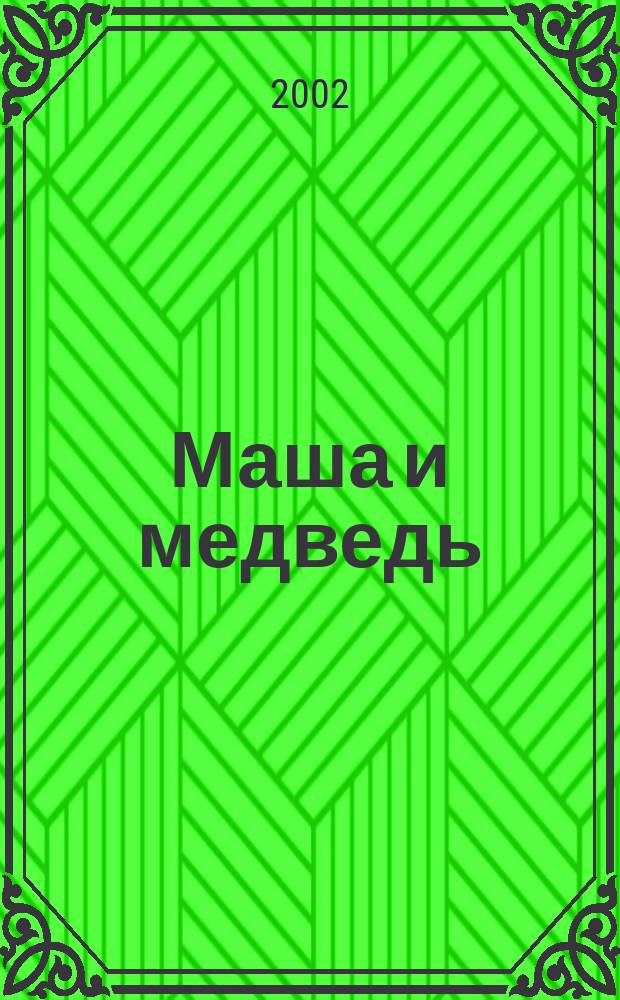 Маша и медведь : Рус. нар. сказка в обраб. Л.Н. Толстого